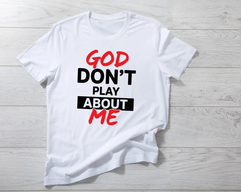 God Don't Play About Me T-Shirts